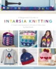 A Beginner's Guide to Intarsia Knitting : 11 Simple Inspiring Projects with Easy to Follow Steps - Book