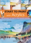 Start to Paint with Acrylics : The Techniques You Need to Create Beautiful Paintings - Book