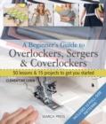 A Beginner's Guide to Overlockers, Sergers & Coverlockers : 50 Lessons & 15 Projects to Get You Started - Book