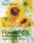 Atmospheric Flowers in Watercolour : Painting with Energy and Life - Book