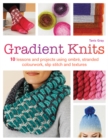 Gradient Knits : 10 Lessons and Projects Using Ombre, Stranded Colourwork, Slip Stitch and Textures - Book