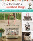 Sew Beautiful Quilted Bags : 28 Gorgeous Projects Using Patchwork & Applique - Book