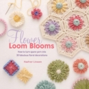 Flower Loom Blooms : How to Turn Spare Yarn into 30 Fabulous Floral Decorations - Book