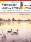 Take Three Colours: Watercolour Lakes & Rivers : Start to Paint with 3 Colours, 3 Brushes and 9 Easy Projects - Book