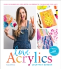 Love Acrylics : Over 100 Exercises, Projects and Prompts for Making Cool Art! - Book