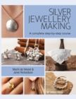 Silver Jewellery Making : A Complete Step-by-Step Course - Book