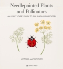 Needlepainted Plants and Pollinators : An Insect Lover's Guide to Silk Shading Embroidery - Book