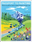 Passport to Painting : How to Paint Retro-Style Travel Poster Art - Book