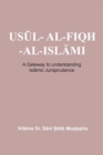 Us&#362;l- Al-Fiqh -Al-Isl&#8121;mi - A Gateway to Understanding Islamic Jurisprudence - Book
