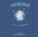 A Collection of Odd Creatures : An A to Z Adventure - Book