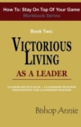 How to Stay on Top of Your Game Workbook Series - Book Two : Victorious Living as a Leader - Book