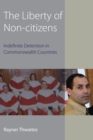 The Liberty of Non-citizens : Indefinite Detention in Commonwealth Countries - eBook
