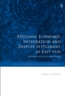 Regional Economic Integration and Dispute Settlement in East Asia : The Evolving Legal Framework - eBook