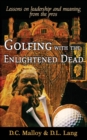 Golfing with the Enlightened Dead: Lessons on Leadership and Meaning from the Pros - Book