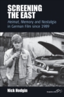 Screening the East : <I>Heimat</I>, Memory and Nostalgia in German Film since 1989 - Book