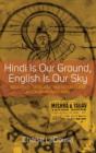 Hindi Is Our Ground, English Is Our Sky : Education, Language, and Social Class in Contemporary India - Book