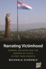 Narrating Victimhood : Gender, Religion and the Making of Place in Post-War Croatia - eBook