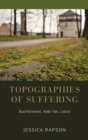 Topographies of Suffering : Buchenwald, Babi Yar, Lidice - Book