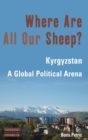 Where Are All Our Sheep? : Kyrgyzstan, A Global Political Arena - Book