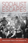 Socialist Escapes : Breaking Away from Ideology and Everyday Routine in Eastern Europe, 1945-1989 - Book