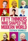 Fifty Thinkers Who Shaped the Modern World - Book