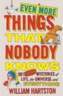 Even More Things That Nobody Knows : 501 Further Mysteries of Life, the Universe and Everything - Book