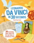 Leonardo Da Vinci in 30 Seconds : 30 fascinating topics about the life and times of Leonardo Da Vinci - Book