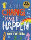 Be The Change Make it Happen : Big and small ways kids can make a difference - Book