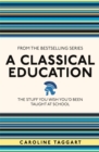 A Classical Education : The Stuff You Wish You'd Been Taught At School - Book