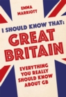 I Should Know That: Great Britain : Everything You Really Should Know About GB - Book