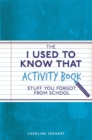 The I Used to Know That Activity Book : Stuff you forgot from school - Book