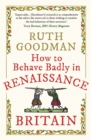 How to Behave Badly in Renaissance Britain - eBook