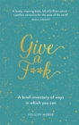 Give a F**k : A Brief Inventory of Ways In Which You Can - Book