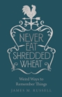 Never Eat Shredded Wheat : Weird Ways to Remember Things - eBook