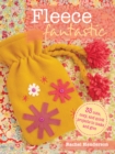 Fleece Fantastic : 35 Cute, Cozy, and Quick Projects to Make and Give - Book