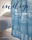 Indigo: Dye It, Make It : Techniques from Plain and Dip-Dyeing to Tie-Dyeing and Batik, in Natural Indigo Blue - Book