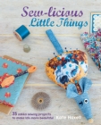 Sew-licious Little Things : 35 Zakka Sewing Projects to Make Life More Beautiful - Book