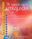 Be Your Own Astrologer : Unlock the Secrets of the Signs and Planets - Book