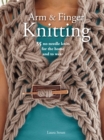Arm & Finger Knitting : 35 Super-Quick Patterns for No-Needle Knits - Book