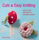 Cute and Easy Knitting : Learn to knit with over 35 adorable projects - eBook