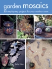 Garden Mosaics : 25 Step-by-Step Projects for Your Outdoor Room - Book