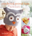 Crocheted Animal Hats : 35 Super Simple Hats to Make for Babies, Kids and the Young at Heart - Book