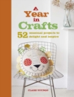 A Year in Crafts : 52 Seasonal Projects to Delight and Inspire - Book