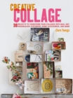 Creative Collage : 30 Projects to Transform Your Collages into Wall Art, Personalized Stationery, Home Accessories, and More - Book