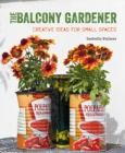The Balcony Gardener : Creative Ideas for Small Spaces - Book