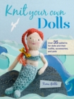 Knit Your Own Dolls : Over 35 Patterns for Dolls and Their Outfits, Accessories, and Pets - Book