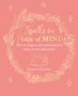 Spells for Peace of Mind : How to Conjure Calm and Overcome Stress, Worry, and Anxiety - Book