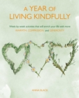 A Year of Living Kindfully : Week-By-Week Activities That Will Enrich Your Life Through Self-Care and Kindness to Others - Book