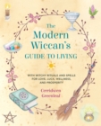 The Modern Wiccan's Guide to Living : With Witchy Rituals and Spells for Love, Luck, Wellness, and Prosperity - Book