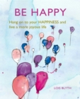 Be Happy : Hang on to Your Happiness and Live a More Joyous Life - Book